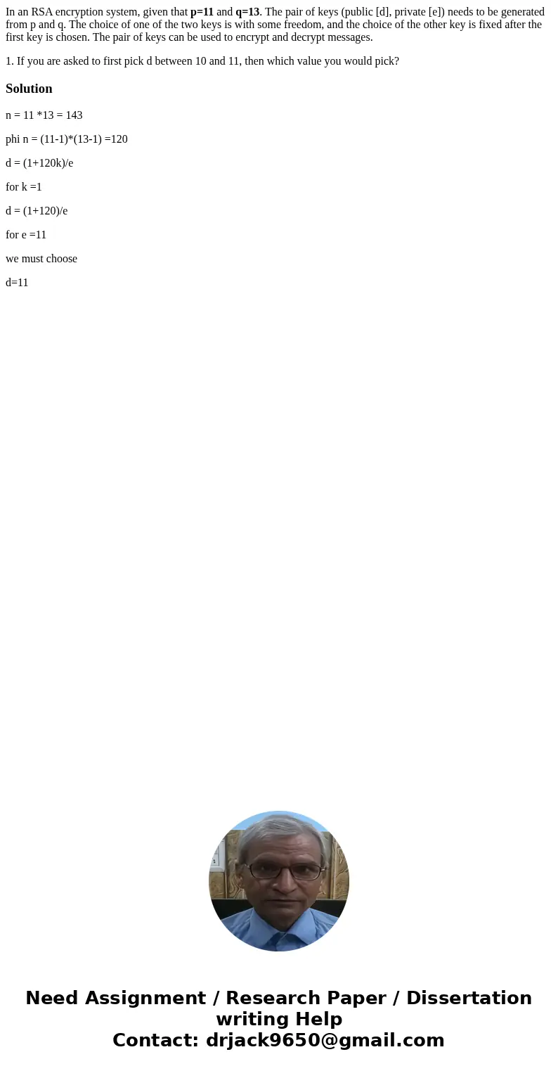 In an RSA encryption system, given that p=11 and q=13. The pair of keys (public [d], private [e]) needs to be generated from p and q. The choice of one of the t