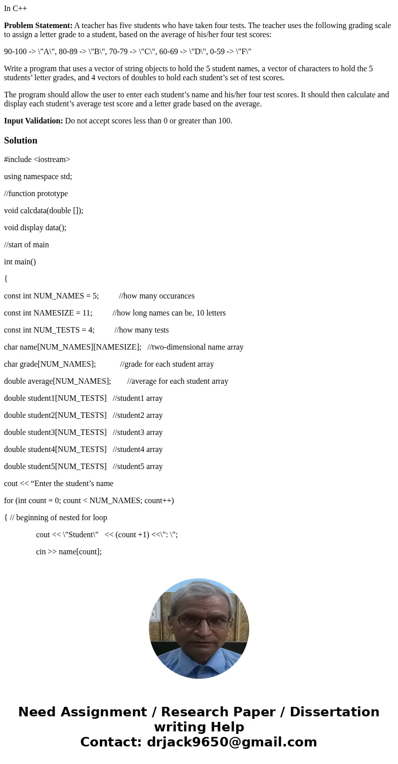 In C++ Problem Statement: A teacher has five students who have taken four tests. The teacher uses the following grading scale to assign a letter grade to a stud In C++ Problem Statement: A teacher has five students who have taken four tests. The teacher uses the following grading scale to assign a letter grade to a stud