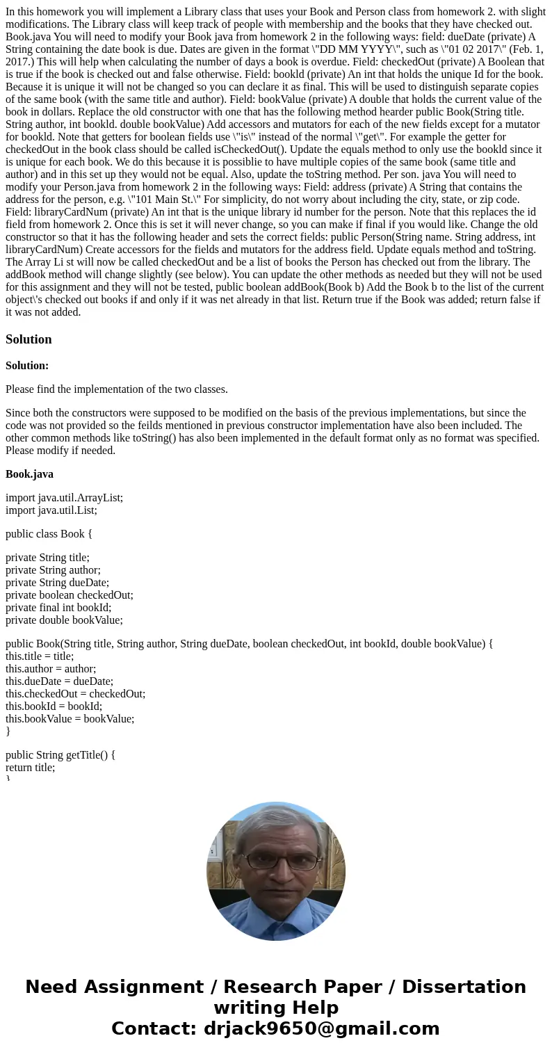 In this homework you will implement a Library class that uses your Book and Person class from homework 2. with slight modifications. The Library class will kee  In this homework you will implement a Library class that uses your Book and Person class from homework 2. with slight modifications. The Library class will kee