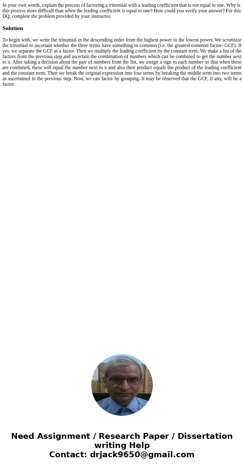In your own words, explain the process of factoring a trinomial with a leading coefficient that is not equal to one. Why is this process more difficult than whe In your own words, explain the process of factoring a trinomial with a leading coefficient that is not equal to one. Why is this process more difficult than whe