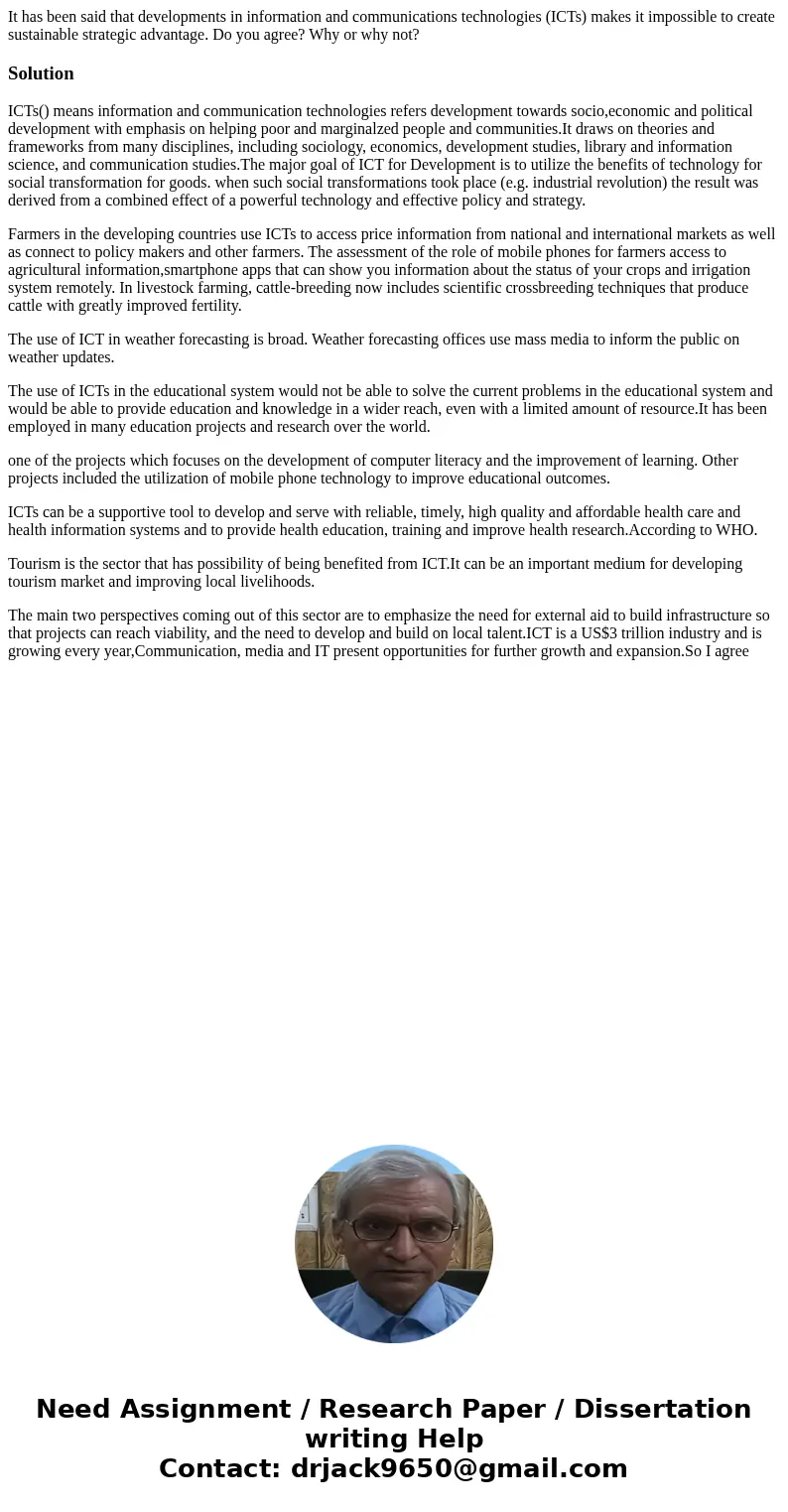 It has been said that developments in information and communications technologies (ICTs) makes it impossible to create sustainable strategic advantage. Do you a It has been said that developments in information and communications technologies (ICTs) makes it impossible to create sustainable strategic advantage. Do you a