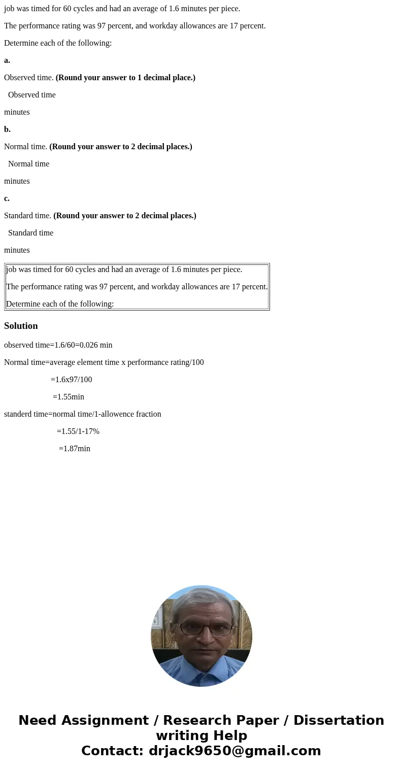job was timed for 60 cycles and had an average of 1.6 minutes per piece. The performance rating was 97 percent, and workday allowances are 17 percent. Determine job was timed for 60 cycles and had an average of 1.6 minutes per piece. The performance rating was 97 percent, and workday allowances are 17 percent. Determine