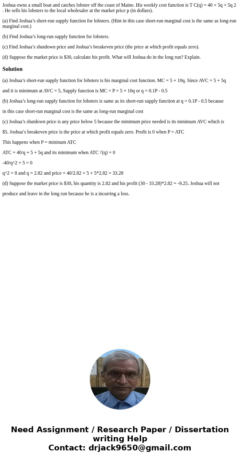 Joshua owns a small boat and catches lobster off the coast of Maine. His weekly cost function is T C(q) = 40 + 5q + 5q 2 . He sells his lobsters to the local wh Joshua owns a small boat and catches lobster off the coast of Maine. His weekly cost function is T C(q) = 40 + 5q + 5q 2 . He sells his lobsters to the local wh