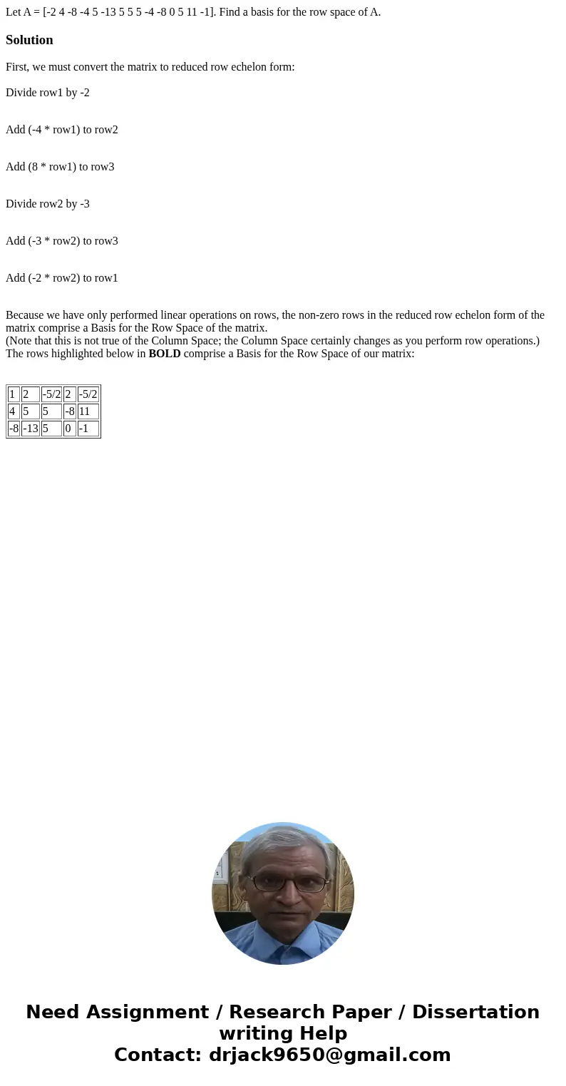  Let A = [-2 4 -8 -4 5 -13 5 5 5 -4 -8 0 5 11 -1]. Find a basis for the row space of A. SolutionFirst, we must convert the matrix to reduced row echelon form: D