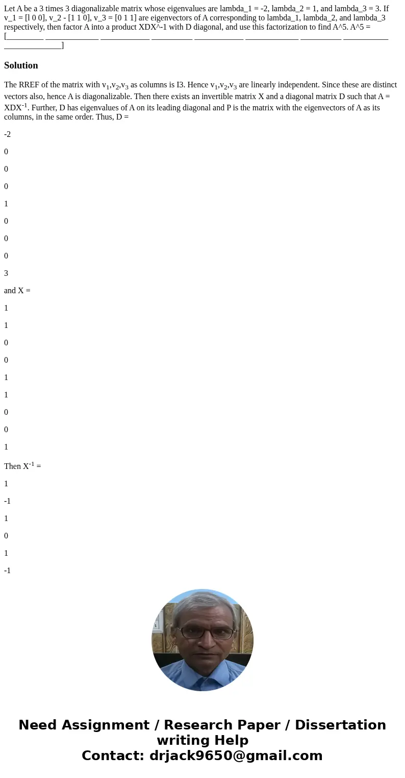  Let A be a 3 times 3 diagonalizable matrix whose eigenvalues are lambda_1 = -2, lambda_2 = 1, and lambda_3 = 3. If v_1 = [l 0 0], v_2 - [1 1 0], v_3 = [0 1 1] 