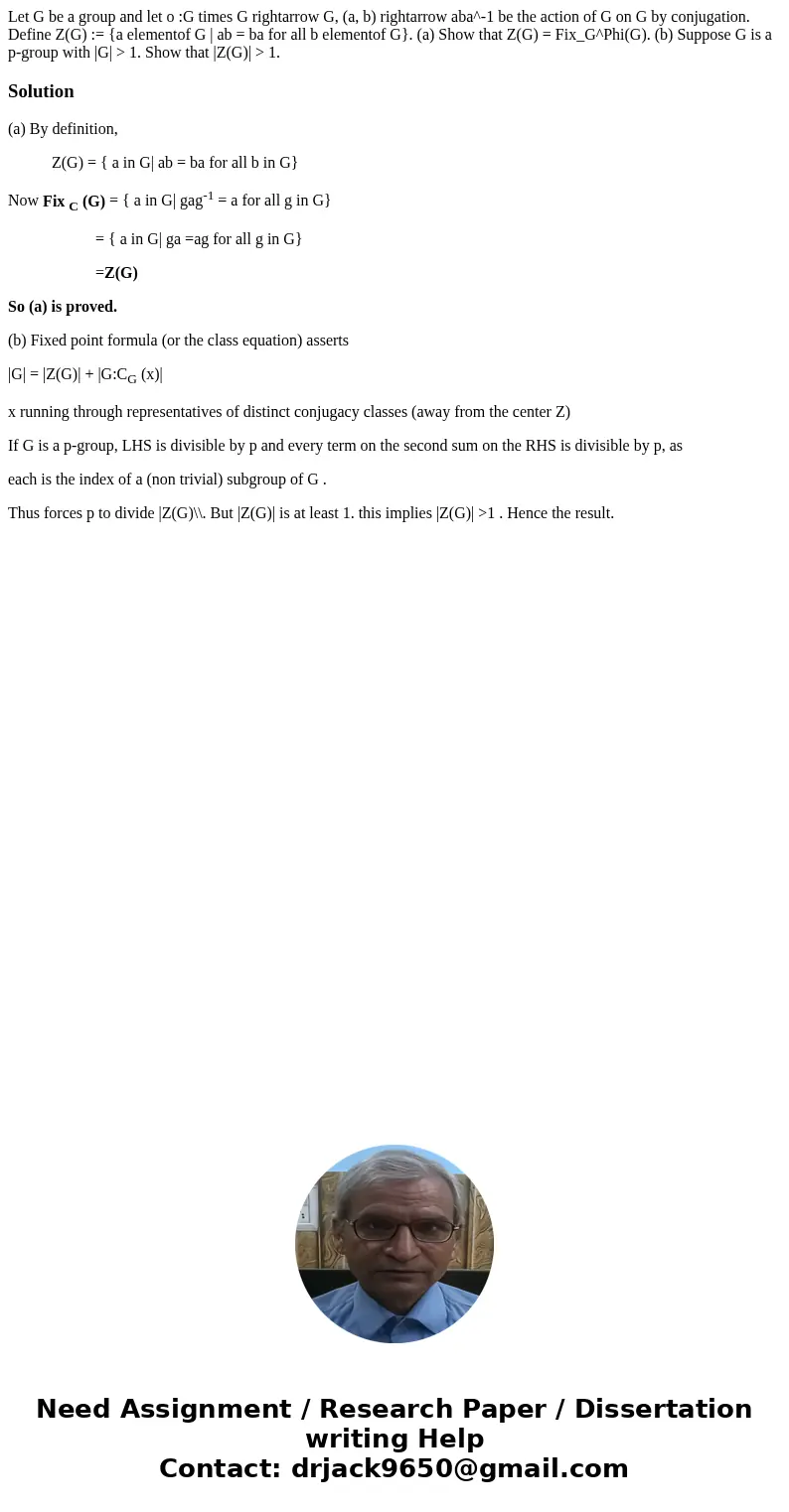  Let G be a group and let o :G times G rightarrow G, (a, b) rightarrow aba^-1 be the action of G on G by conjugation. Define Z(G) := {a elementof G | ab = ba fo