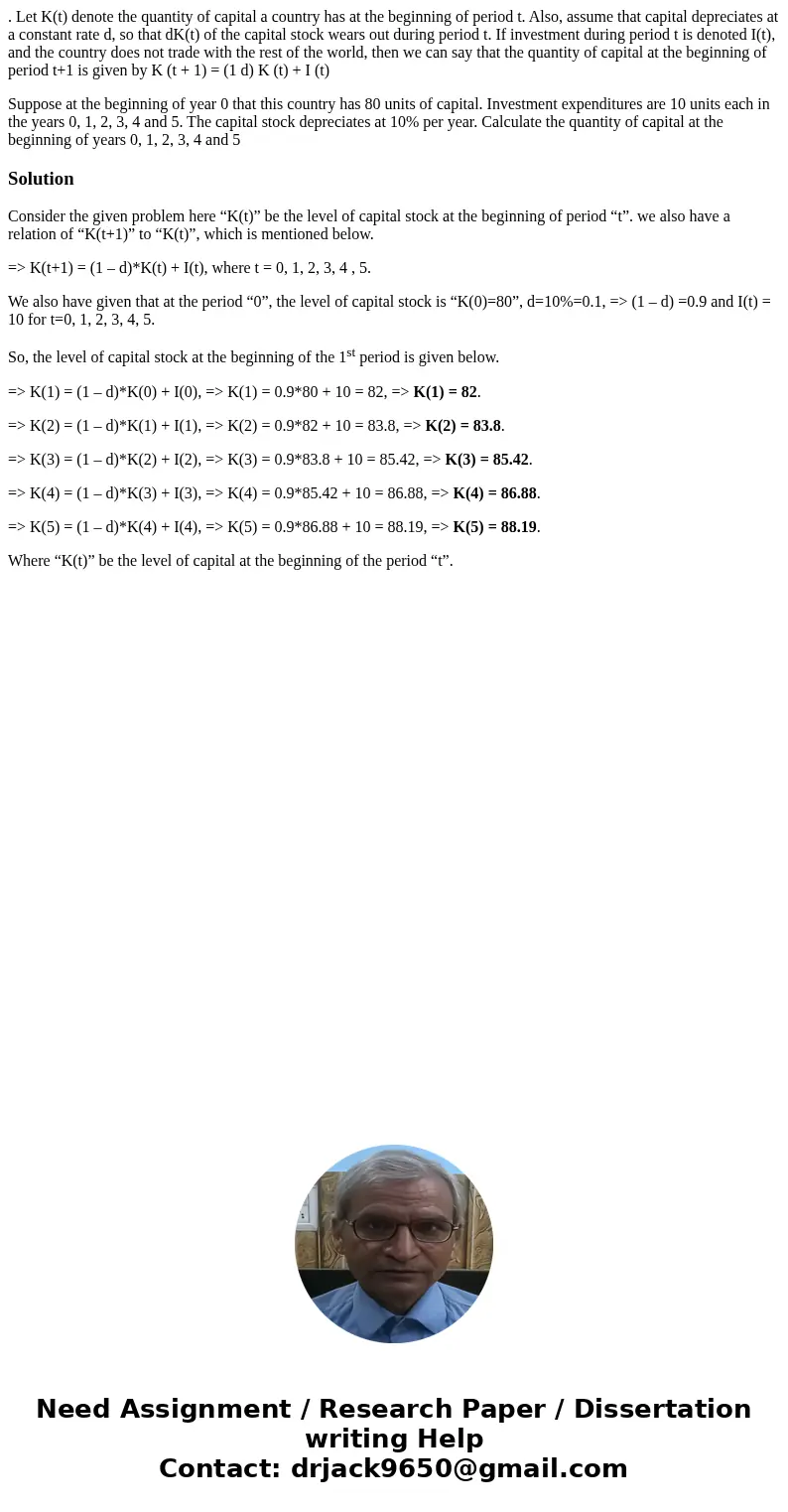 . Let K(t) denote the quantity of capital a country has at the beginning of period t. Also, assume that capital depreciates at a constant rate d, so that dK(t)  . Let K(t) denote the quantity of capital a country has at the beginning of period t. Also, assume that capital depreciates at a constant rate d, so that dK(t)