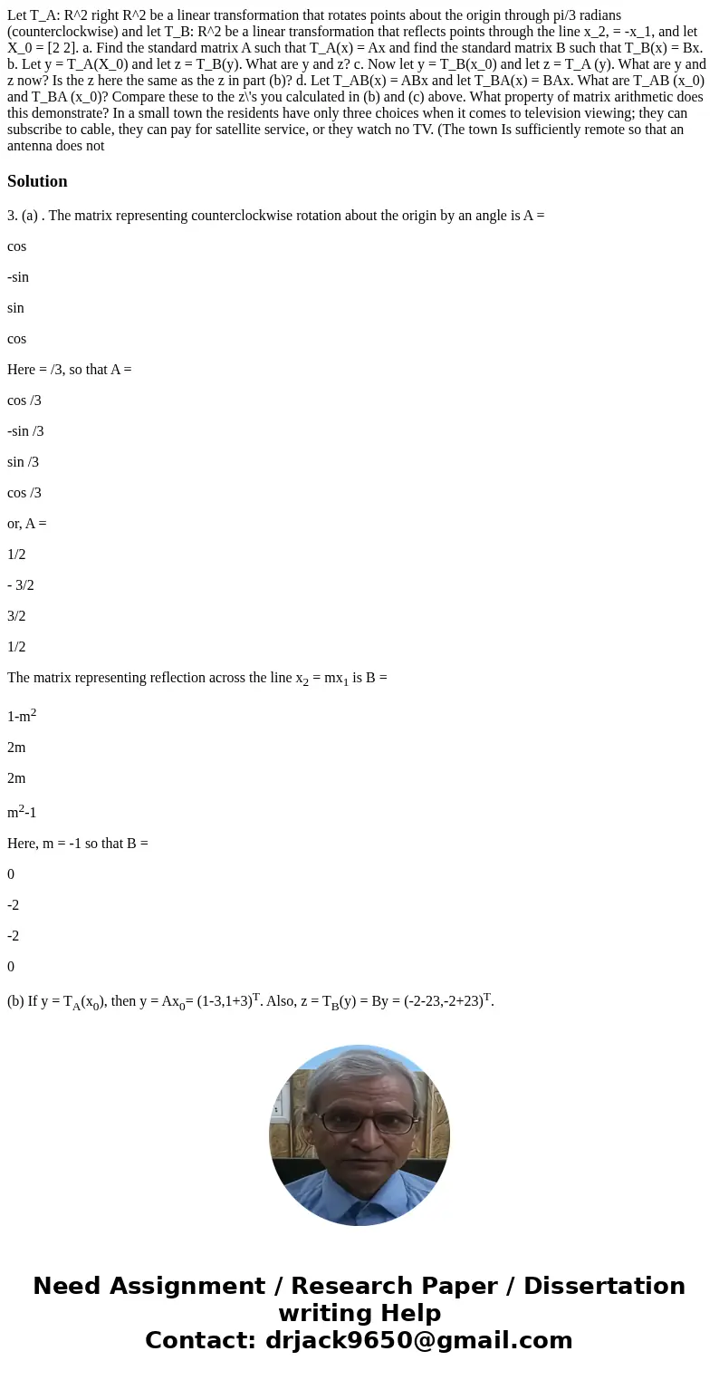 Let T_A: R^2 right R^2 be a linear transformation that rotates points about the origin through pi/3 radians (counterclockwise) and let T_B: R^2 be a linear tra  Let T_A: R^2 right R^2 be a linear transformation that rotates points about the origin through pi/3 radians (counterclockwise) and let T_B: R^2 be a linear tra