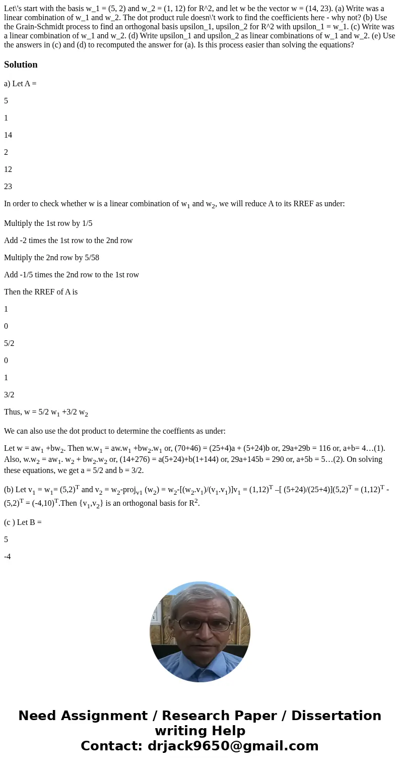  Let\'s start with the basis w_1 = (5, 2) and w_2 = (1, 12) for R^2, and let w be the vector w = (14, 23). (a) Write was a linear combination of w_1 and w_2. Th