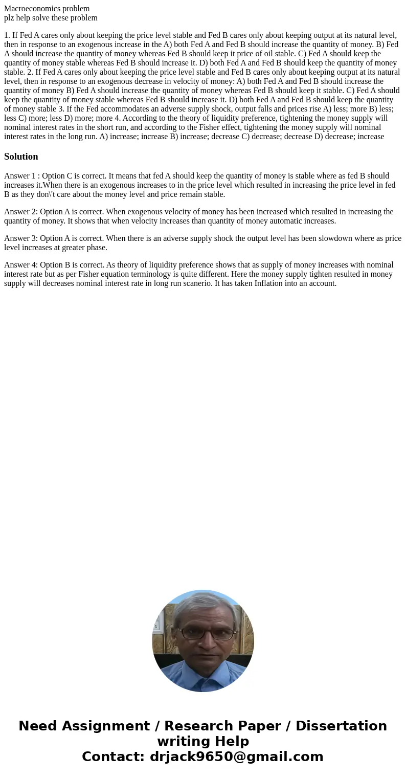  Macroeconomics problem plz help solve these problem 1. If Fed A cares only about keeping the price level stable and Fed B cares only about keeping output at it