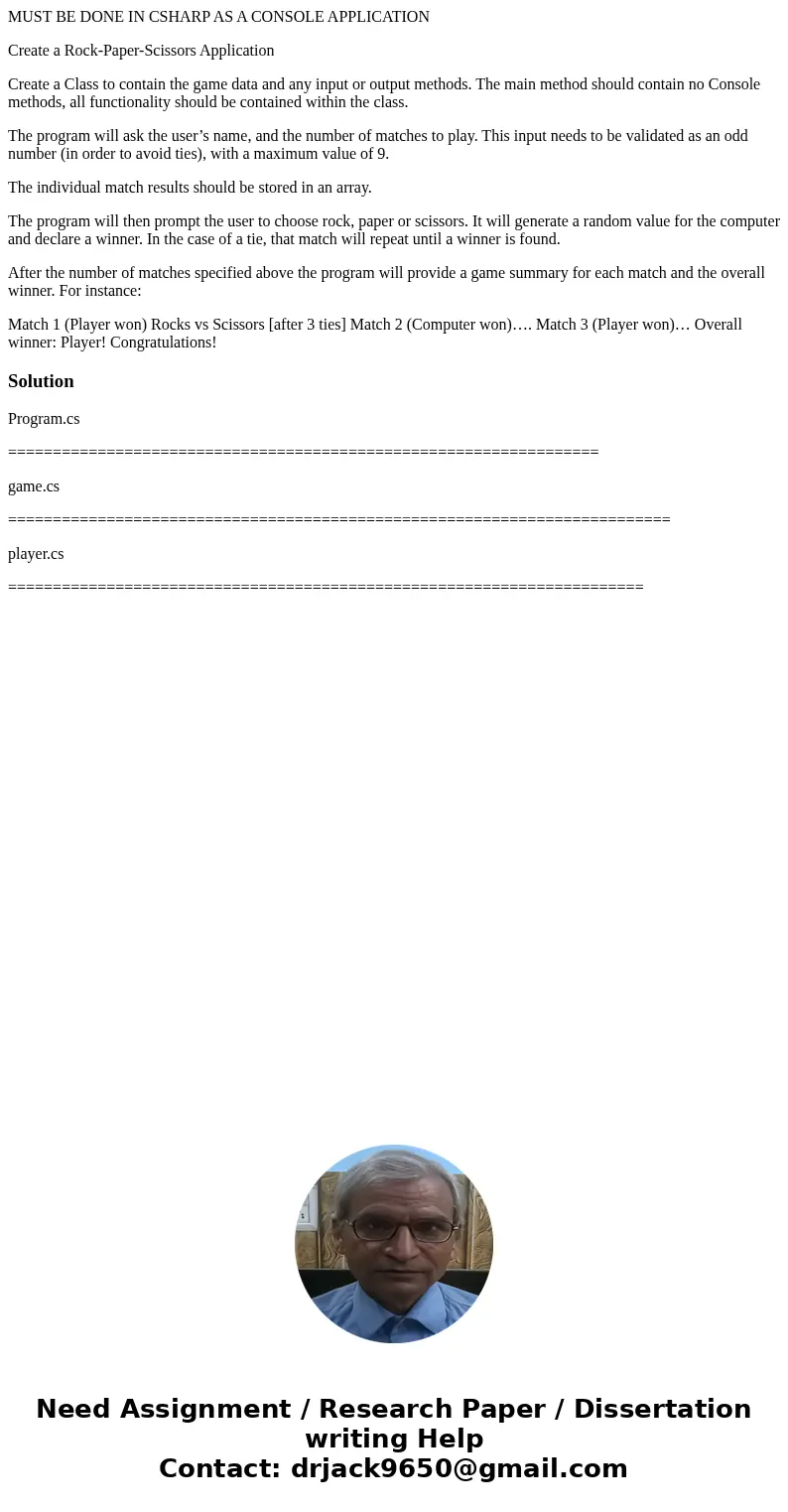 MUST BE DONE IN CSHARP AS A CONSOLE APPLICATION Create a Rock-Paper-Scissors Application Create a Class to contain the game data and any input or output methods MUST BE DONE IN CSHARP AS A CONSOLE APPLICATION Create a Rock-Paper-Scissors Application Create a Class to contain the game data and any input or output methods