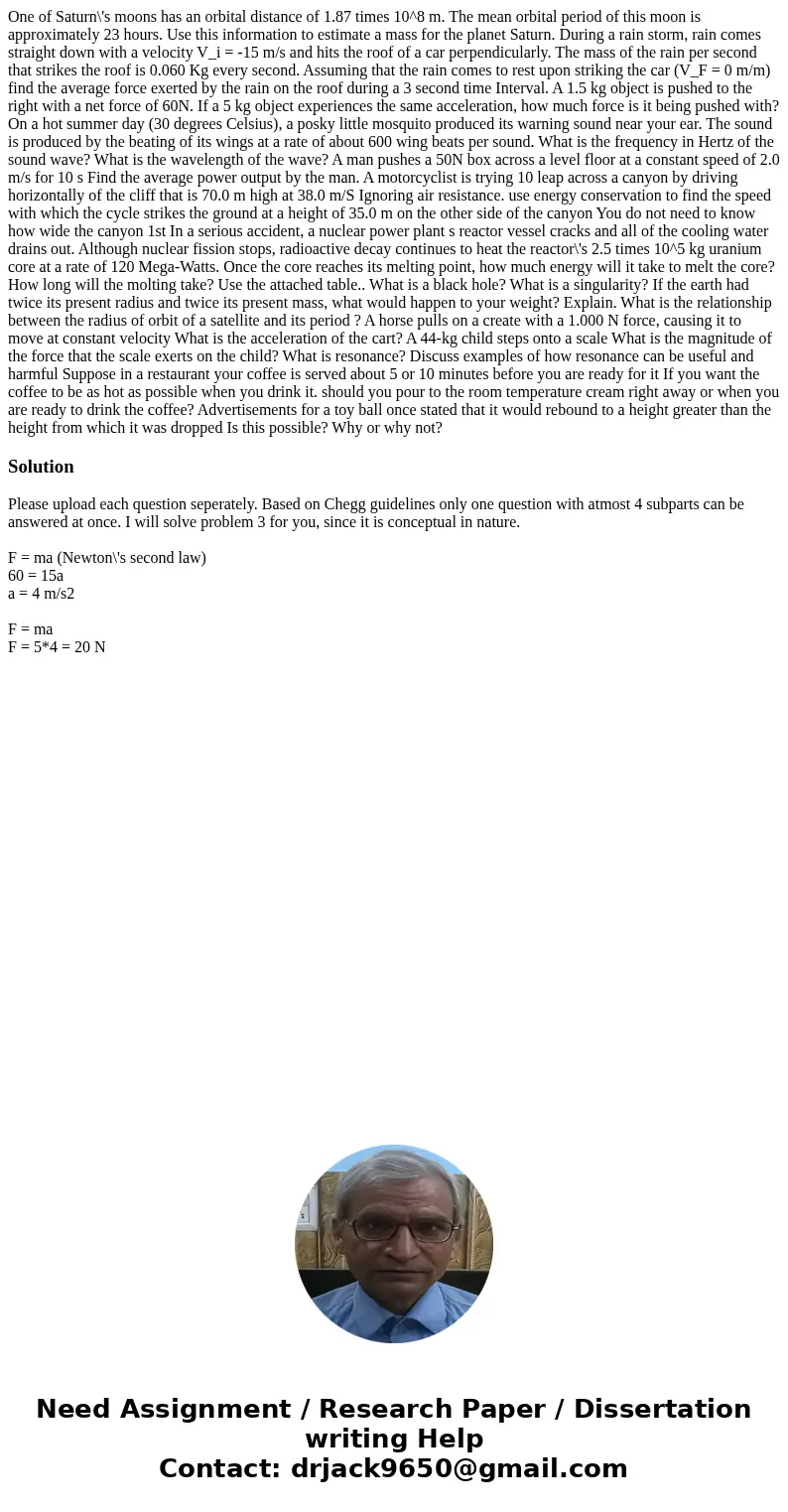 One of Saturn\'s moons has an orbital distance of 1.87 times 10^8 m. The mean orbital period of this moon is approximately 23 hours. Use this information to es  One of Saturn\'s moons has an orbital distance of 1.87 times 10^8 m. The mean orbital period of this moon is approximately 23 hours. Use this information to es