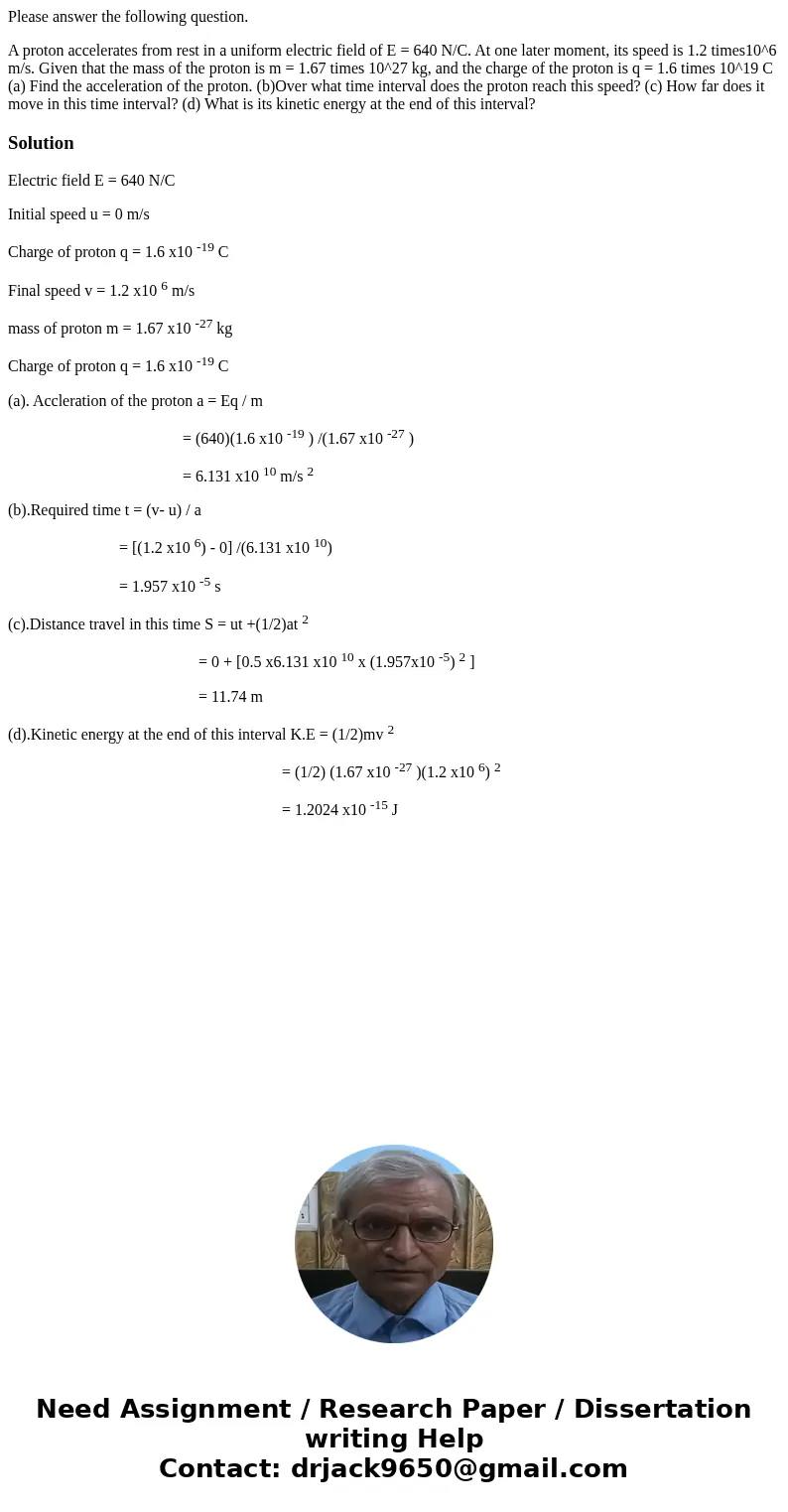 Please answer the following question. A proton accelerates from rest in a uniform electric field of E = 640 N/C. At one later moment, its speed is 1.2 times10^6