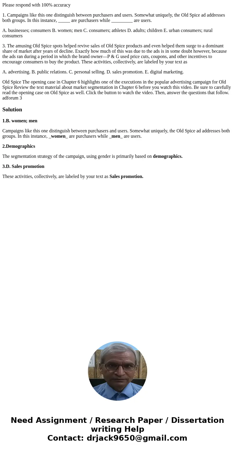 Please respond with 100% accuracy 1. Campaigns like this one distinguish between purchasers and users. Somewhat uniquely, the Old Spice ad addresses both groups Please respond with 100% accuracy 1. Campaigns like this one distinguish between purchasers and users. Somewhat uniquely, the Old Spice ad addresses both groups