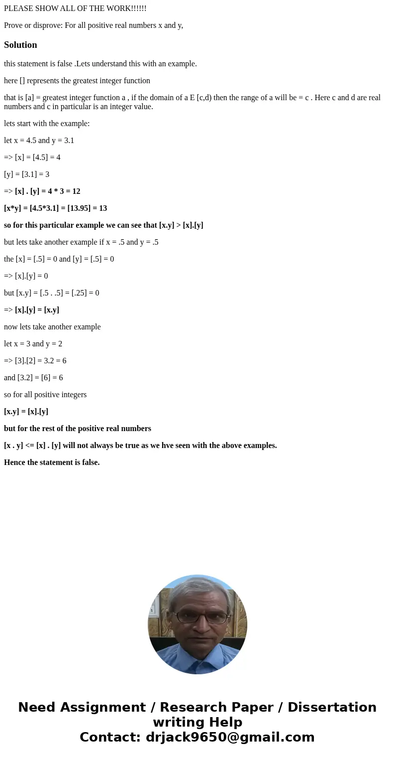 PLEASE SHOW ALL OF THE WORK!!!!!! Prove or disprove: For all positive real numbers x and y, Solutionthis statement is false .Lets understand this with an exampl