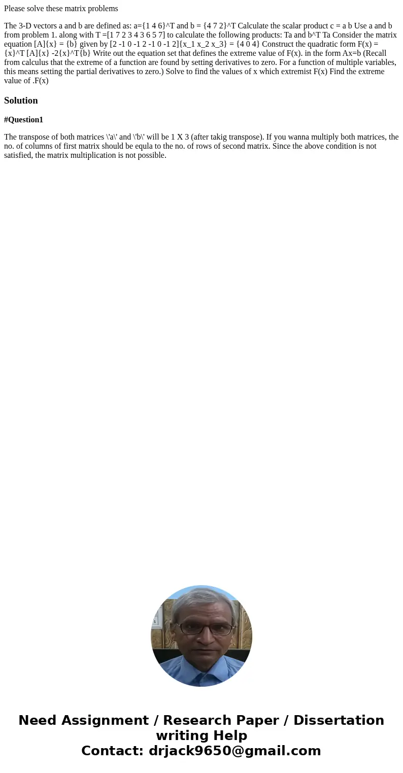 Please solve these matrix problems The 3-D vectors a and b are defined as: a={1 4 6}^T and b = {4 7 2}^T Calculate the scalar product c = a b Use a and b from p Please solve these matrix problems The 3-D vectors a and b are defined as: a={1 4 6}^T and b = {4 7 2}^T Calculate the scalar product c = a b Use a and b from p