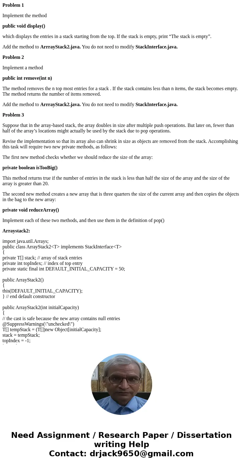 Problem 1 Implement the method public void display() which displays the entries in a stack starting from the top. If the stack is empty, print “The stack is emp Problem 1 Implement the method public void display() which displays the entries in a stack starting from the top. If the stack is empty, print “The stack is emp