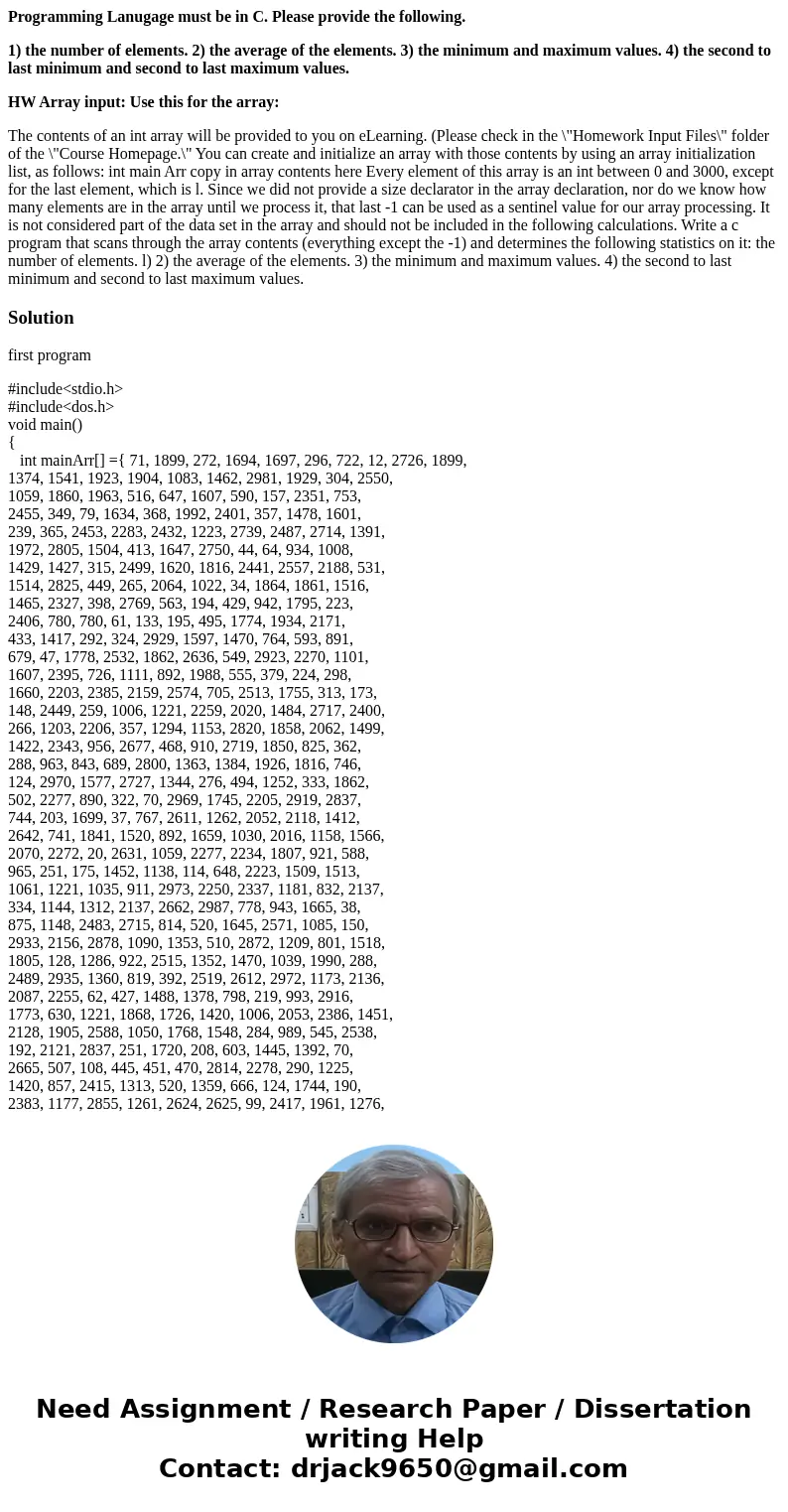 Programming Lanugage must be in C. Please provide the following. 1) the number of elements. 2) the average of the elements. 3) the minimum and maximum values. 4 Programming Lanugage must be in C. Please provide the following. 1) the number of elements. 2) the average of the elements. 3) the minimum and maximum values. 4