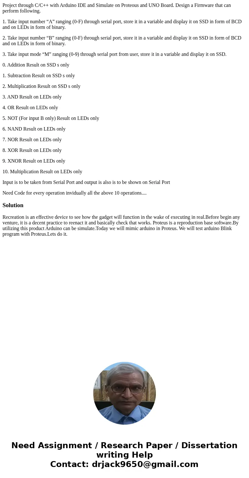 Project through C/C++ with Arduino IDE and Simulate on Proteous and UNO Board. Design a Firmware that can perform following. 1. Take input number “A” ranging (0