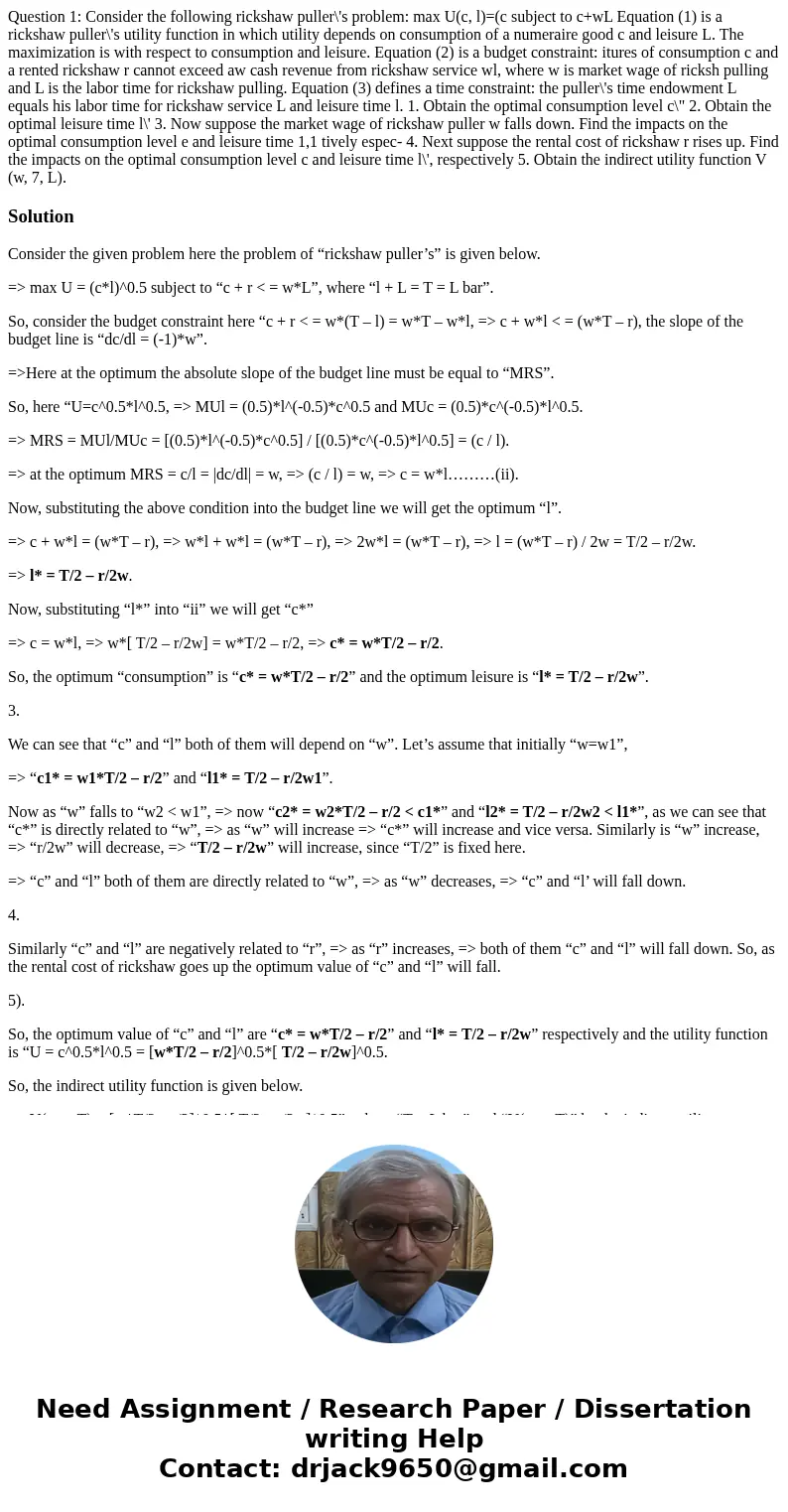  Question 1: Consider the following rickshaw puller\'s problem: max U(c, l)=(c subject to c+wL Equation (1) is a rickshaw puller\'s utility function in which ut