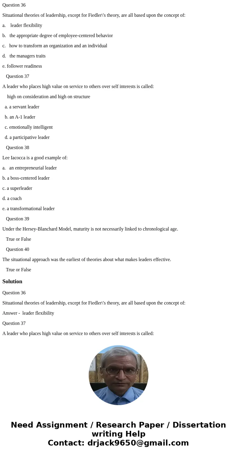 Question 36 Situational theories of leadership, except for Fiedler\'s theory, are all based upon the concept of: a. leader flexibility b. the appropriate degree Question 36 Situational theories of leadership, except for Fiedler\'s theory, are all based upon the concept of: a. leader flexibility b. the appropriate degree