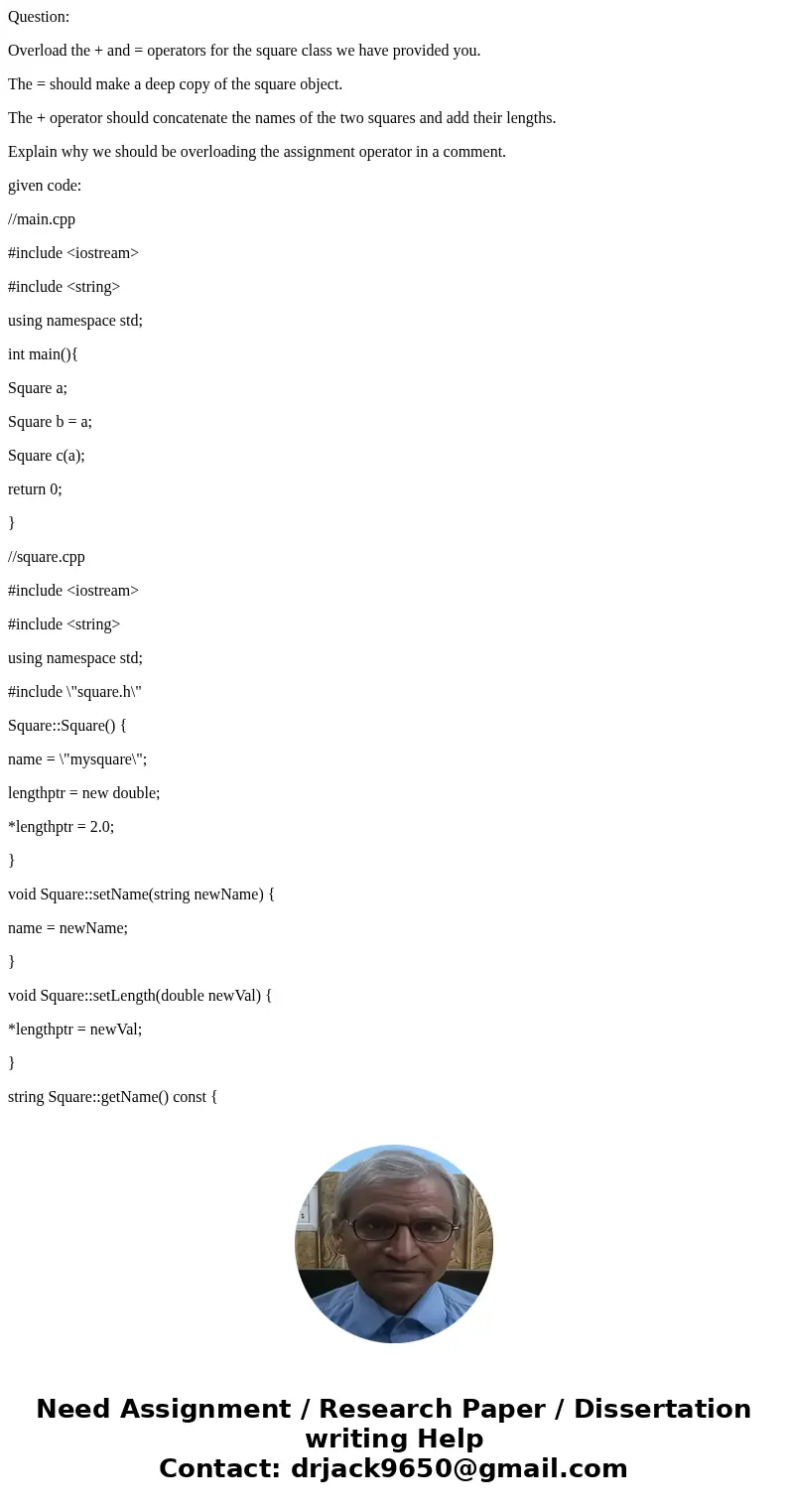 Question: Overload the + and = operators for the square class we have provided you. The = should make a deep copy of the square object. The + operator should co Question: Overload the + and = operators for the square class we have provided you. The = should make a deep copy of the square object. The + operator should co