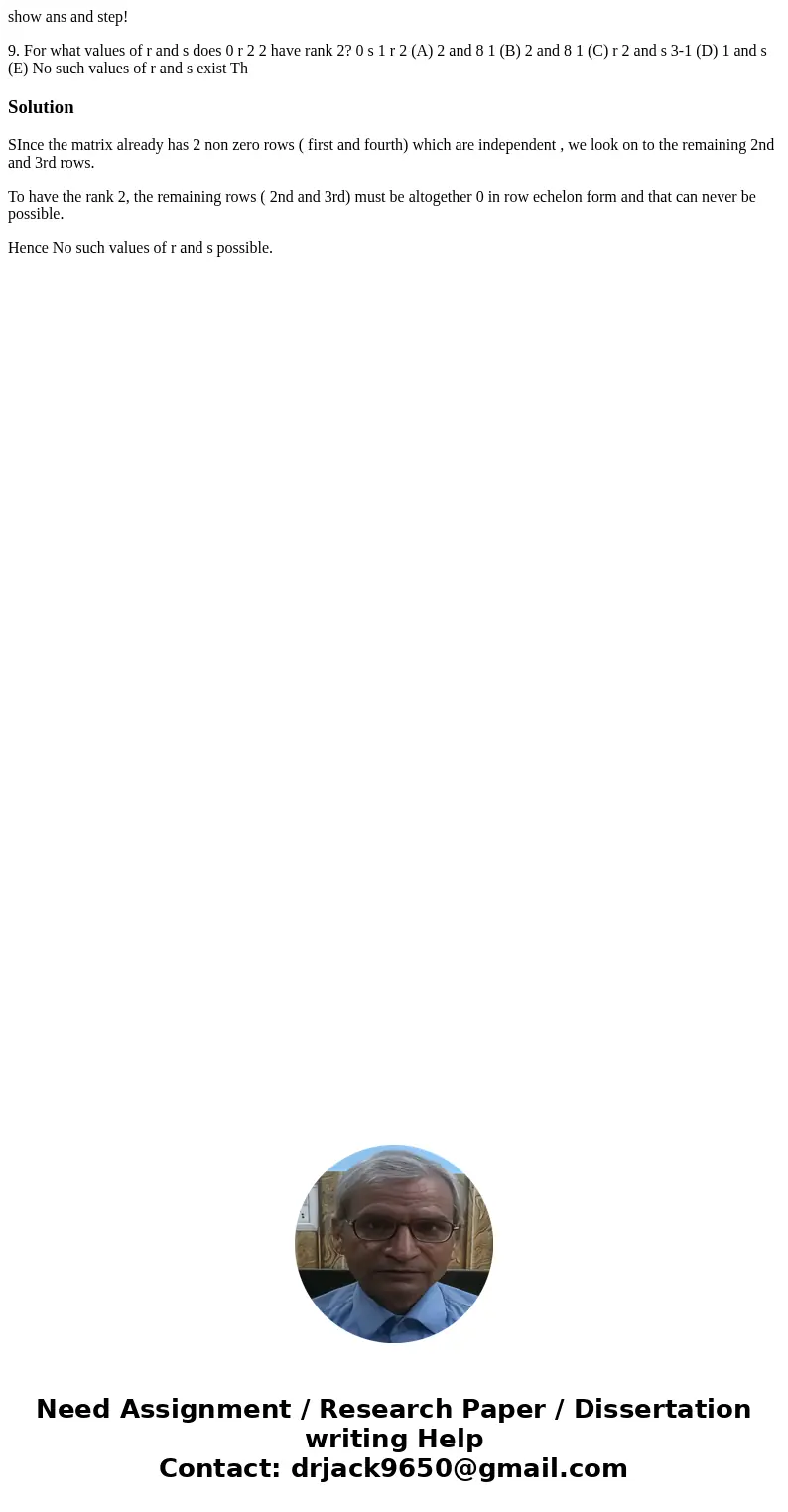 show ans and step! 9. For what values of r and s does 0 r 2 2 have rank 2? 0 s 1 r 2 (A) 2 and 8 1 (B) 2 and 8 1 (C) r 2 and s 3-1 (D) 1 and s (E) No such value show ans and step! 9. For what values of r and s does 0 r 2 2 have rank 2? 0 s 1 r 2 (A) 2 and 8 1 (B) 2 and 8 1 (C) r 2 and s 3-1 (D) 1 and s (E) No such value