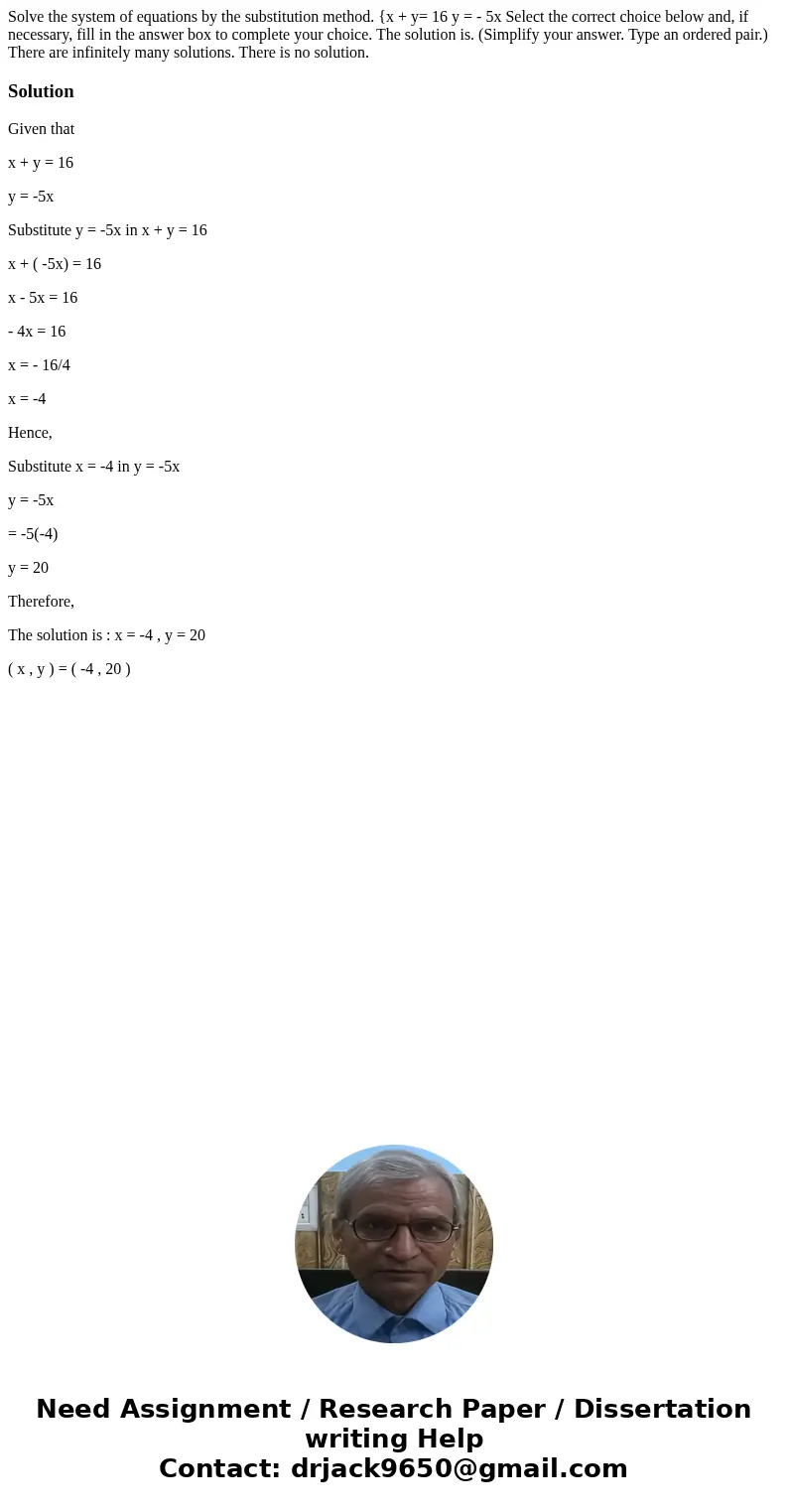 Solve the system of equations by the substitution method. {x + y= 16 y = - 5x Select the correct choice below and, if necessary, fill in the answer box to comp  Solve the system of equations by the substitution method. {x + y= 16 y = - 5x Select the correct choice below and, if necessary, fill in the answer box to comp