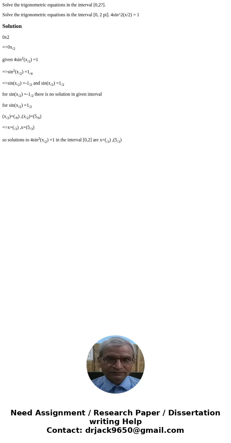 Solve the trigonometric equations in the interval [0,2?]. Solve the trigonometric equations in the interval [0, 2 pi]. 4sin^2(x/2) = 1Solution0x2 =>0x/2 give