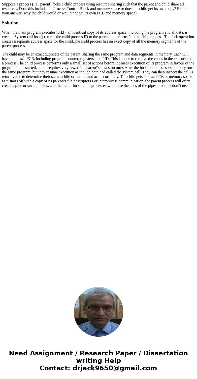  Suppose a process (i.e., parent) forks a child process using resource sharing such that the parent and child share all resources. Does this include the Process