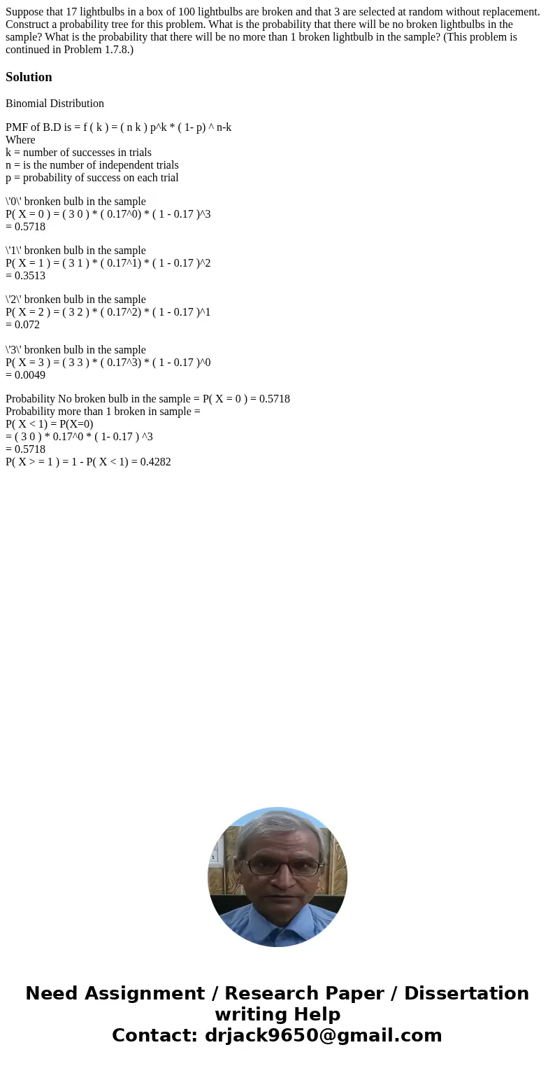 Suppose that 17 lightbulbs in a box of 100 lightbulbs are broken and that 3 are selected at random without replacement. Construct a probability tree for this p  Suppose that 17 lightbulbs in a box of 100 lightbulbs are broken and that 3 are selected at random without replacement. Construct a probability tree for this p