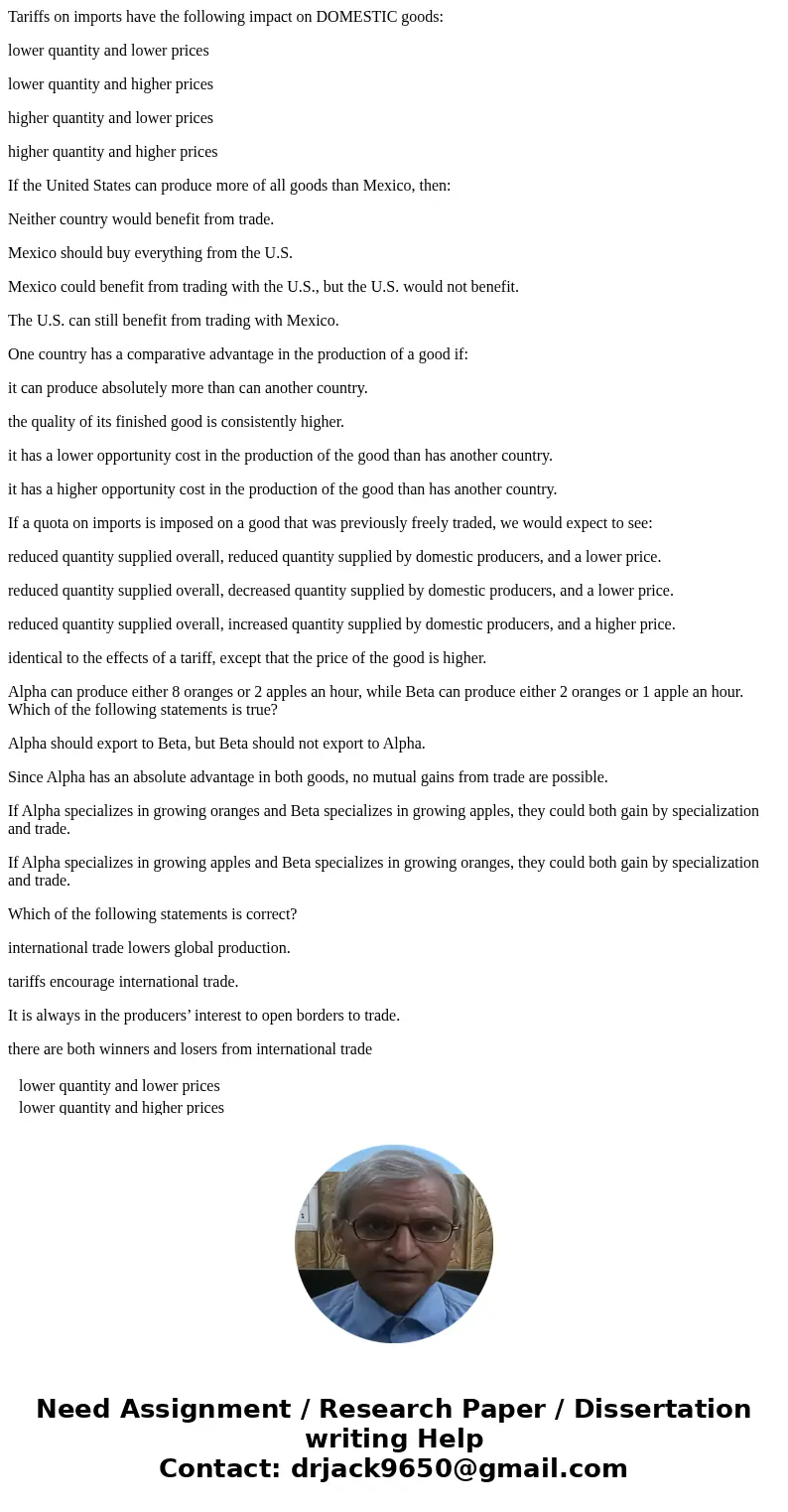 Tariffs on imports have the following impact on DOMESTIC goods: lower quantity and lower prices lower quantity and higher prices higher quantity and lower price Tariffs on imports have the following impact on DOMESTIC goods: lower quantity and lower prices lower quantity and higher prices higher quantity and lower price