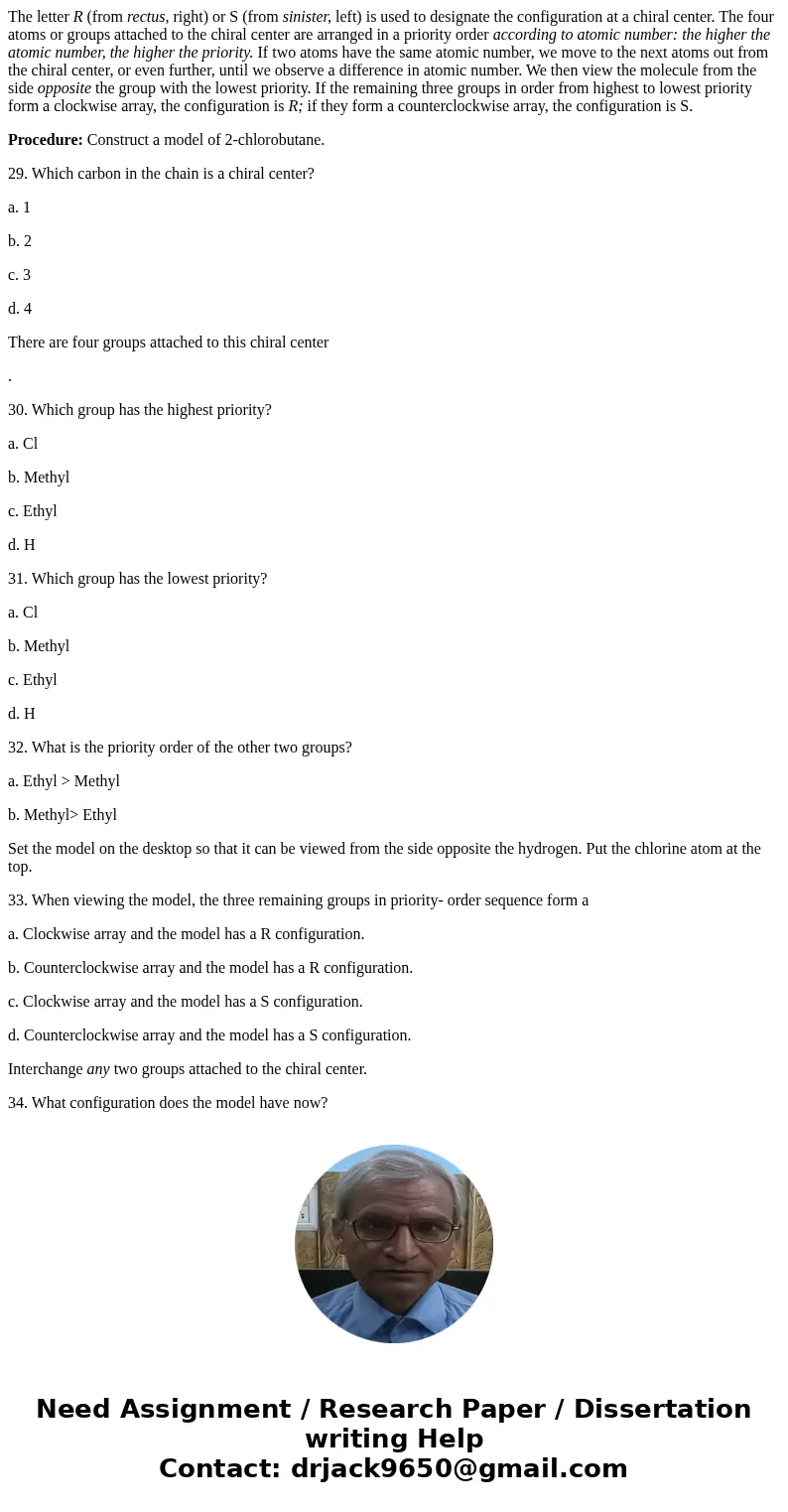 The letter R (from rectus, right) or S (from sinister, left) is used to designate the configuration at a chiral center. The four atoms or groups attached to the The letter R (from rectus, right) or S (from sinister, left) is used to designate the configuration at a chiral center. The four atoms or groups attached to the