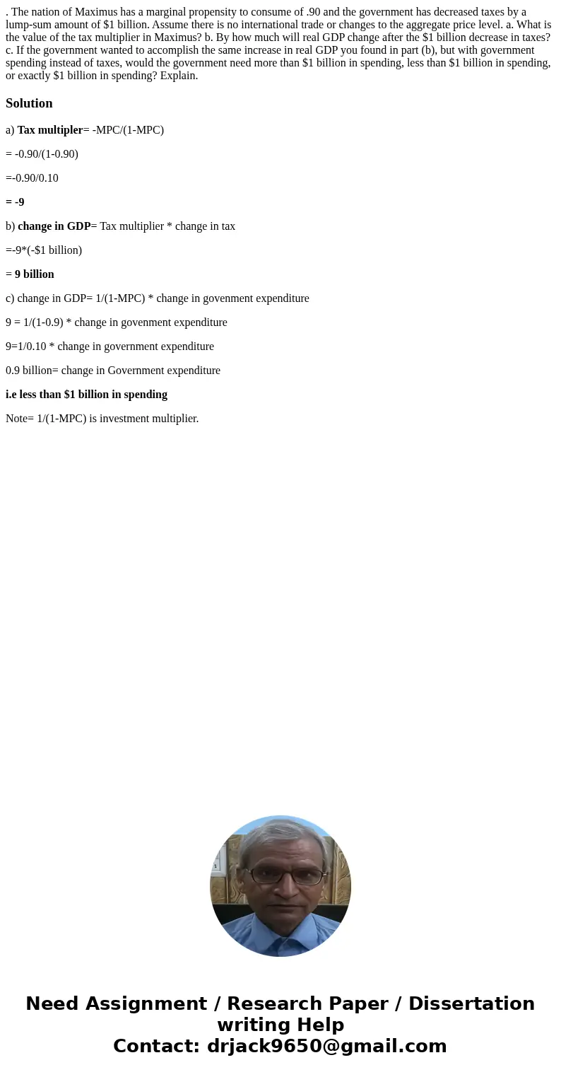 . The nation of Maximus has a marginal propensity to consume of .90 and the government has decreased taxes by a lump-sum amount of $1 billion. Assume there is n . The nation of Maximus has a marginal propensity to consume of .90 and the government has decreased taxes by a lump-sum amount of $1 billion. Assume there is n
