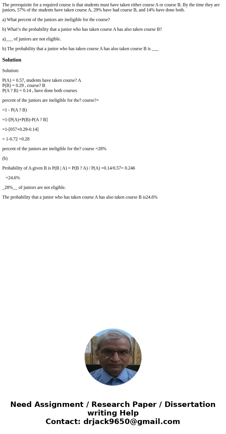 The prerequisite for a required course is that students must have taken either course A or course B. By the time they are juniors, 57% of the students have take The prerequisite for a required course is that students must have taken either course A or course B. By the time they are juniors, 57% of the students have take