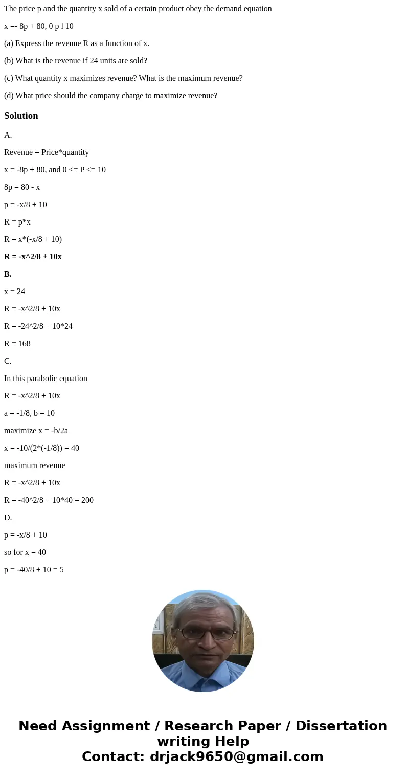 The price p and the quantity x sold of a certain product obey the demand equation x =- 8p + 80, 0 p l 10 (a) Express the revenue R as a function of x. (b) What  The price p and the quantity x sold of a certain product obey the demand equation x =- 8p + 80, 0 p l 10 (a) Express the revenue R as a function of x. (b) What