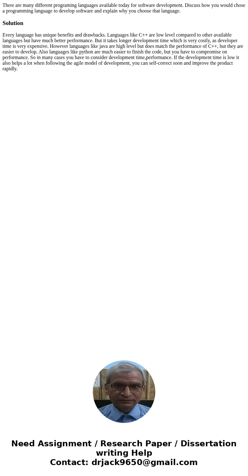 There are many different programing languages available today for software development. Discuss how you would chose a programming language to develop software a There are many different programing languages available today for software development. Discuss how you would chose a programming language to develop software a