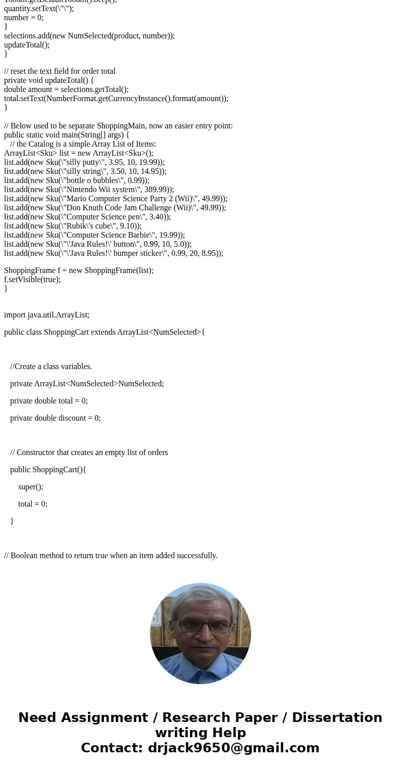 These are my four classes, I need help with the shoppingCart class that extends ArrayList<NumSelected> to get it to work. I need to have a super() in my s These are my four classes, I need help with the shoppingCart class that extends ArrayList<NumSelected> to get it to work. I need to have a super() in my s