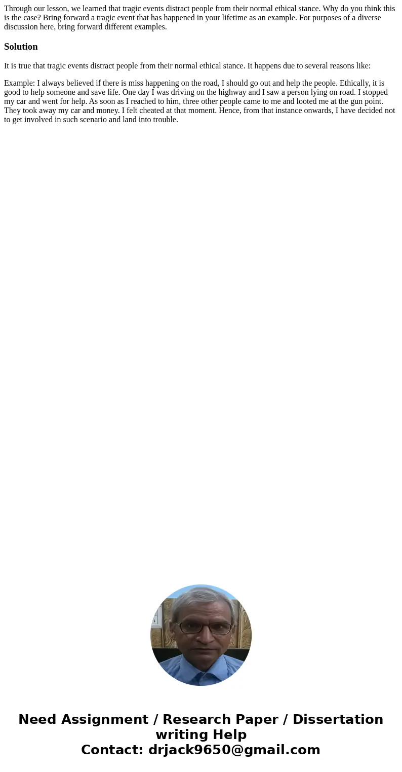 Through our lesson, we learned that tragic events distract people from their normal ethical stance. Why do you think this is the case? Bring forward a tragic ev Through our lesson, we learned that tragic events distract people from their normal ethical stance. Why do you think this is the case? Bring forward a tragic ev