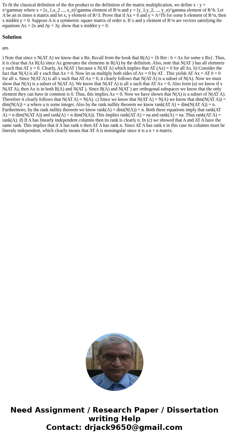 To fit the classical definition of the dot product to the definition of the matrix multiplication, we define x - y = x^gammay where x = [x_1,x_2 ..., x_n)^gamm  To fit the classical definition of the dot product to the definition of the matrix multiplication, we define x - y = x^gammay where x = [x_1,x_2 ..., x_n)^gamm