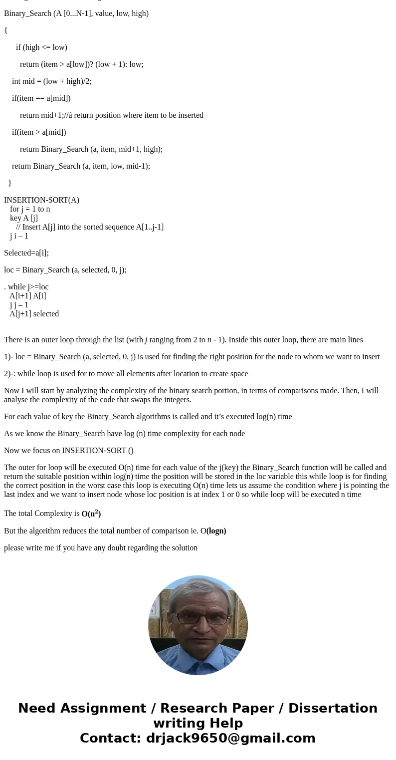 To speed up the running time of insertion sort, we can attempt to use a binary search to search for the insertion point. The idea is the following: We are sear  To speed up the running time of insertion sort, we can attempt to use a binary search to search for the insertion point. The idea is the following: We are sear