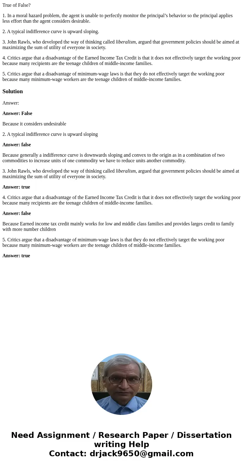 True of False? 1. In a moral hazard problem, the agent is unable to perfectly monitor the principal’s behavior so the principal applies less effort than the age