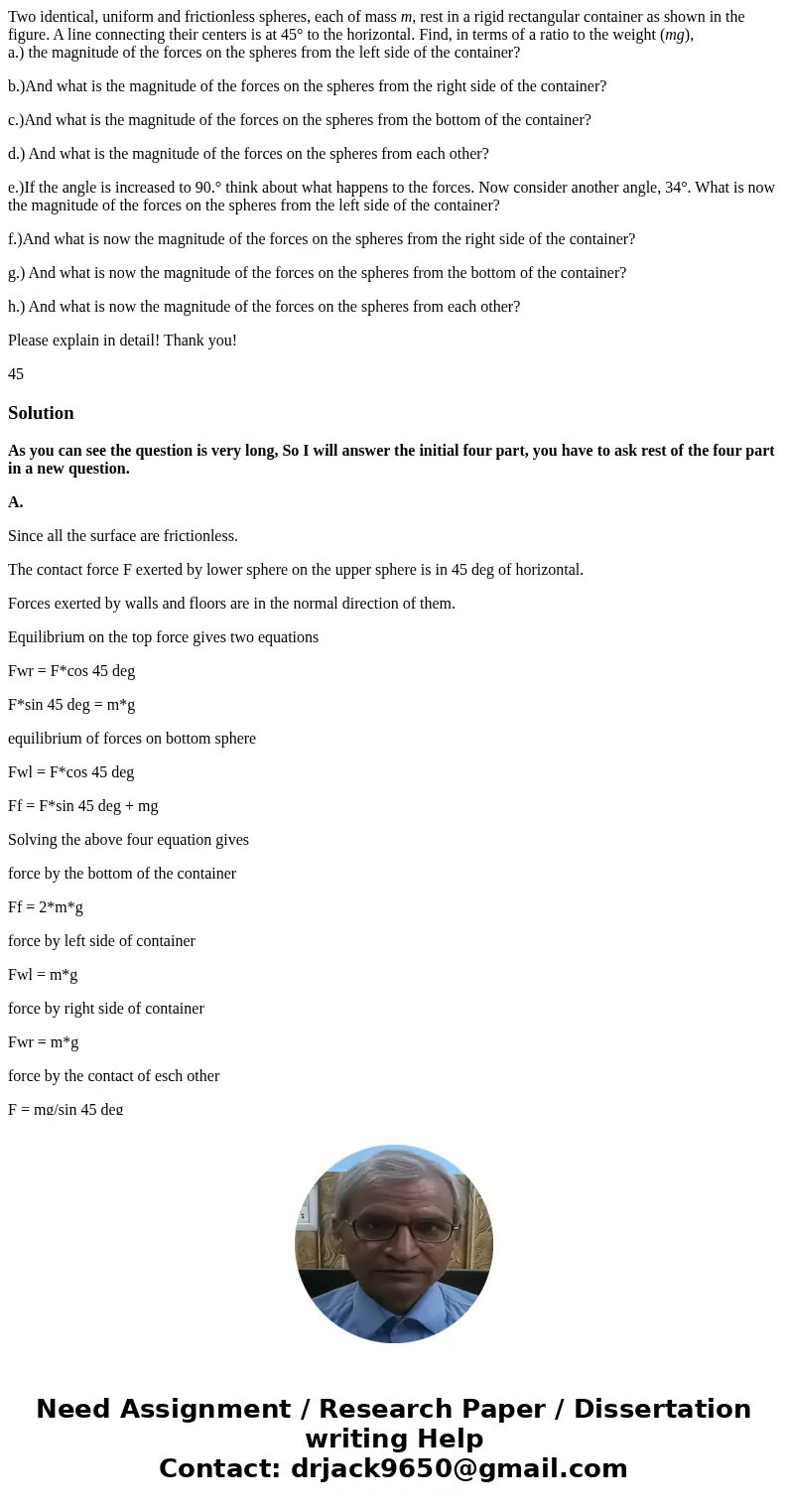 Two identical, uniform and frictionless spheres, each of mass m, rest in a rigid rectangular container as shown in the figure. A line connecting their centers i Two identical, uniform and frictionless spheres, each of mass m, rest in a rigid rectangular container as shown in the figure. A line connecting their centers i