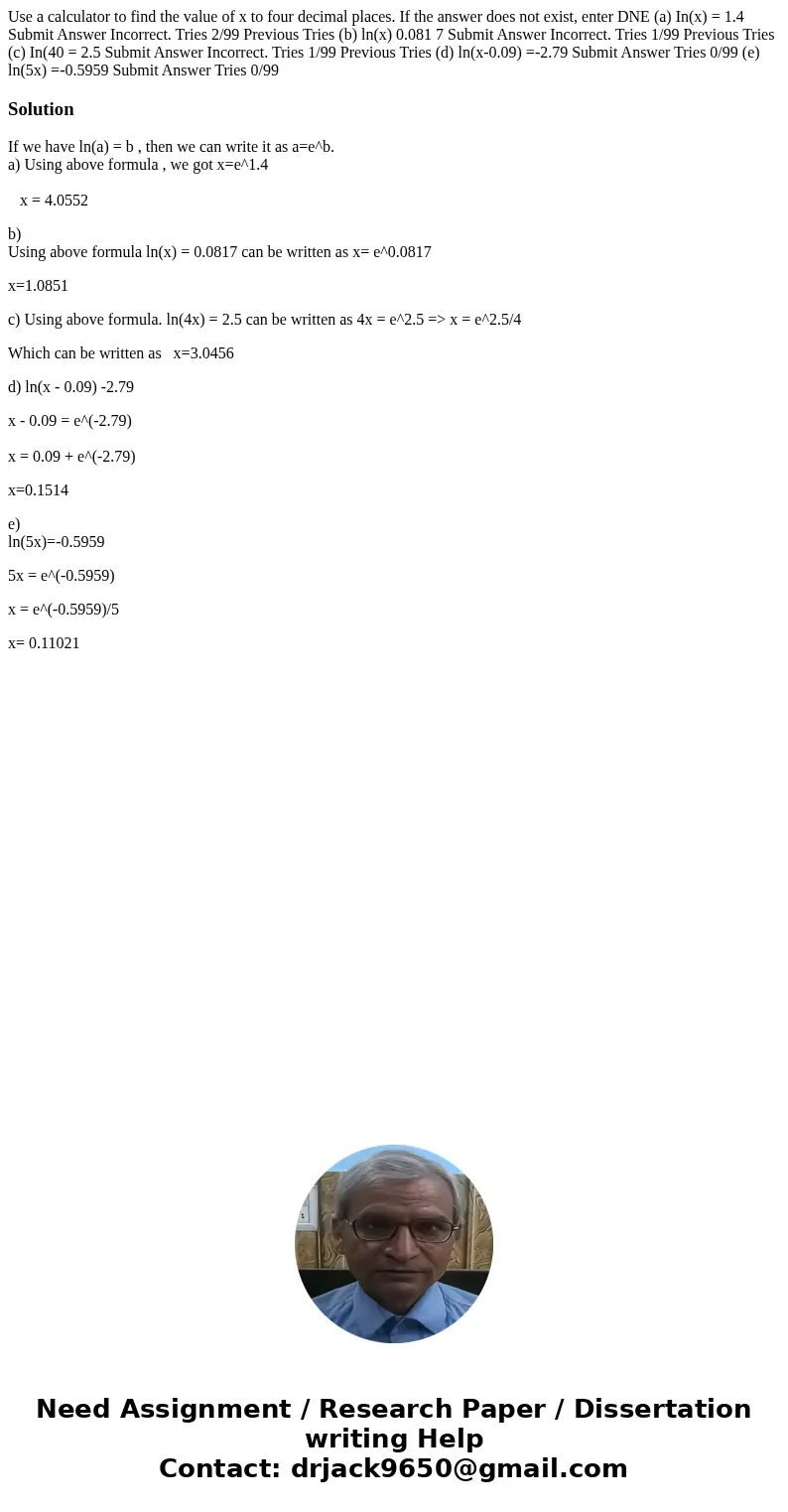 Use a calculator to find the value of x to four decimal places. If the answer does not exist, enter DNE (a) In(x) = 1.4 Submit Answer Incorrect. Tries 2/99 Pre  Use a calculator to find the value of x to four decimal places. If the answer does not exist, enter DNE (a) In(x) = 1.4 Submit Answer Incorrect. Tries 2/99 Pre