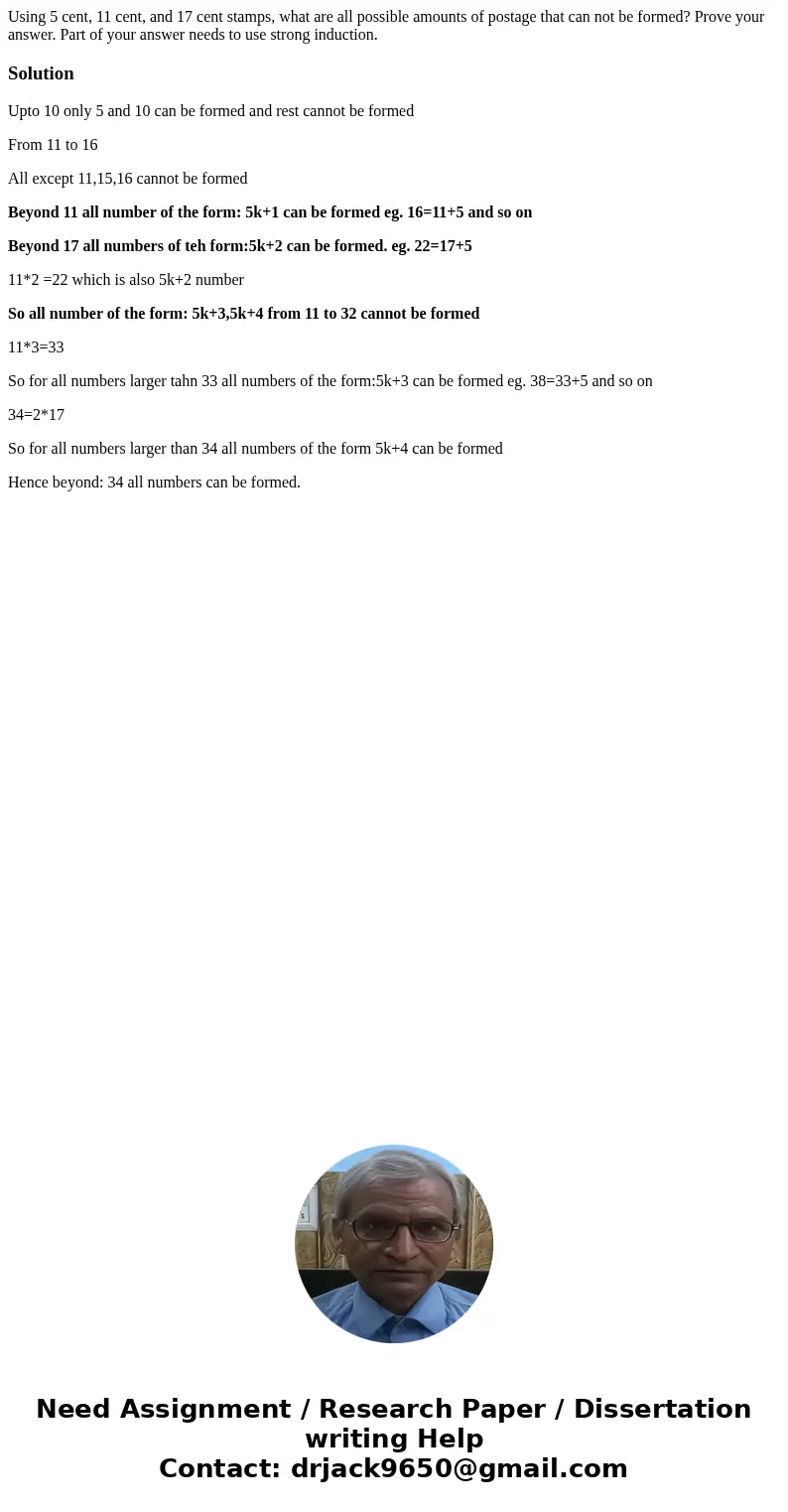 Using 5 cent, 11 cent, and 17 cent stamps, what are all possible amounts of postage that can not be formed? Prove your answer. Part of your answer needs to use  Using 5 cent, 11 cent, and 17 cent stamps, what are all possible amounts of postage that can not be formed? Prove your answer. Part of your answer needs to use