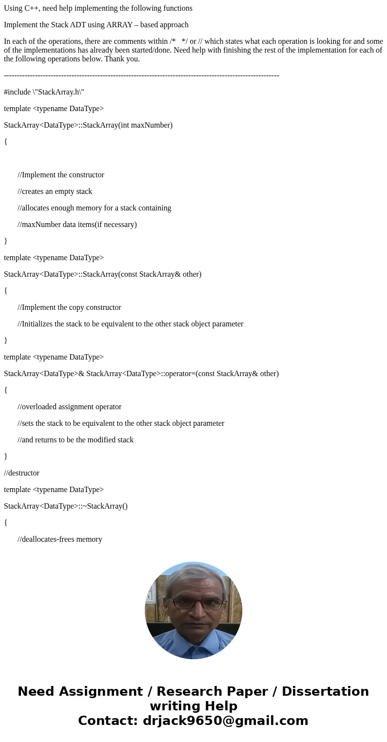 Using C++, need help implementing the following functions Implement the Stack ADT using ARRAY – based approach In each of the operations, there are comments wit Using C++, need help implementing the following functions Implement the Stack ADT using ARRAY – based approach In each of the operations, there are comments wit