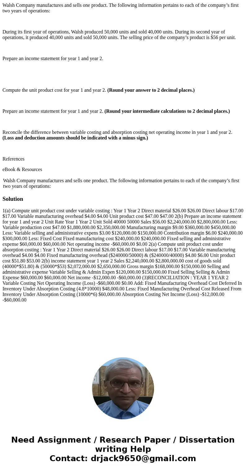 Walsh Company manufactures and sells one product. The following information pertains to each of the company’s first two years of operations: During its first ye Walsh Company manufactures and sells one product. The following information pertains to each of the company’s first two years of operations: During its first ye