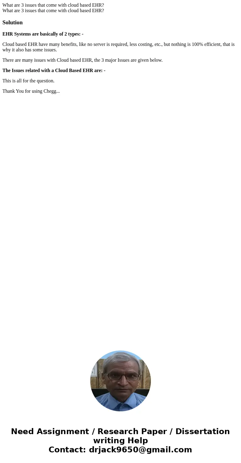  What are 3 issues that come with cloud based EHR? What are 3 issues that come with cloud based EHR?SolutionEHR Systems are basically of 2 types: - Cloud based 