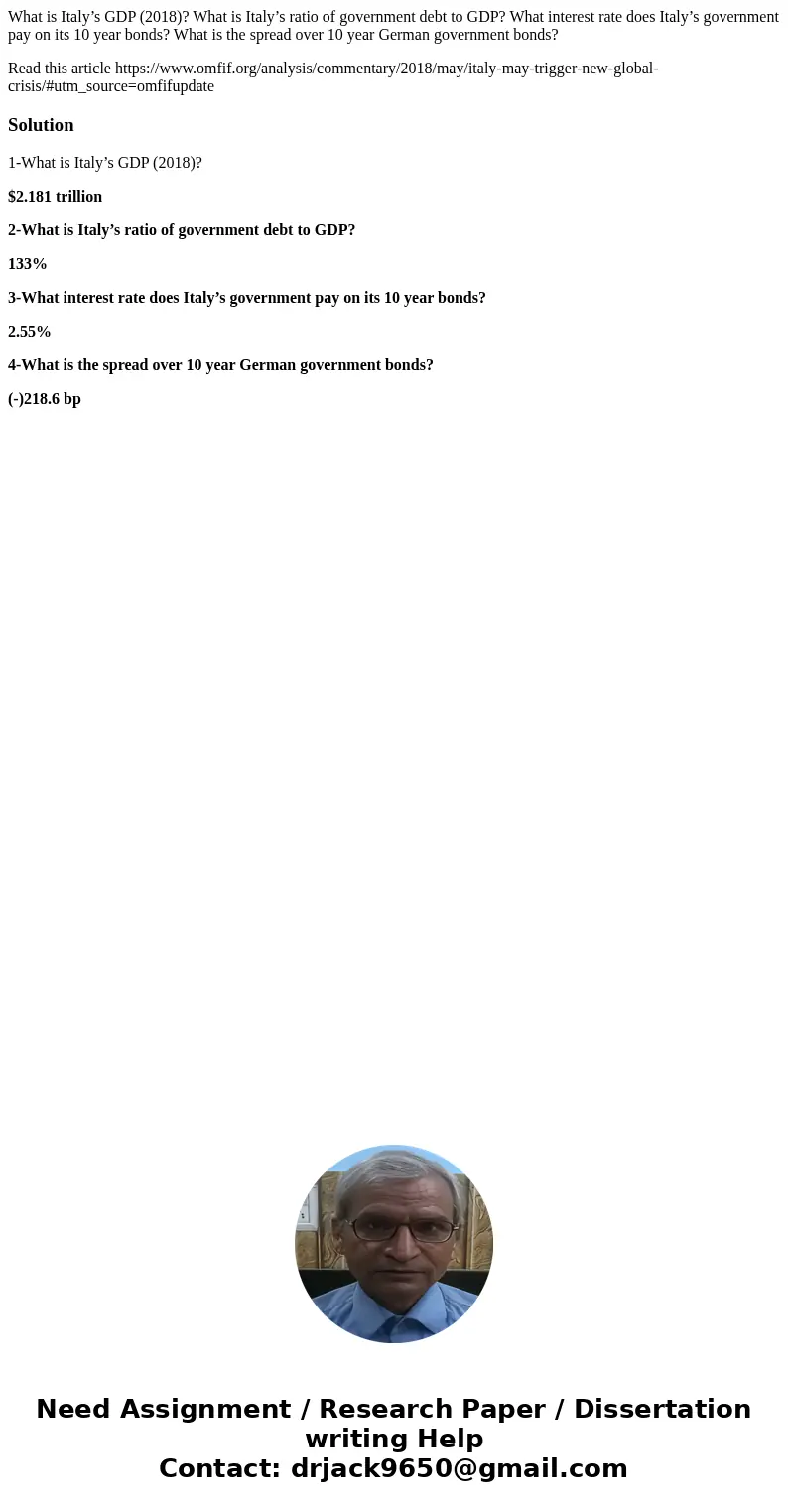 What is Italy’s GDP (2018)? What is Italy’s ratio of government debt to GDP? What interest rate does Italy’s government pay on its 10 year bonds? What is the sp What is Italy’s GDP (2018)? What is Italy’s ratio of government debt to GDP? What interest rate does Italy’s government pay on its 10 year bonds? What is the sp