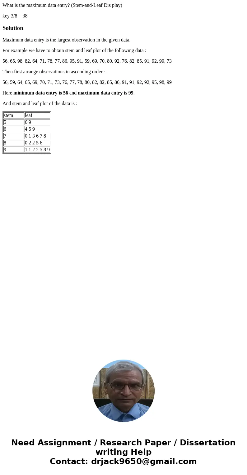 What is the maximum data entry? (Stem-and-Leaf Dis play) key 3/8 = 38SolutionMaximum data entry is the largest observation in the given data. For example we hav What is the maximum data entry? (Stem-and-Leaf Dis play) key 3/8 = 38SolutionMaximum data entry is the largest observation in the given data. For example we hav